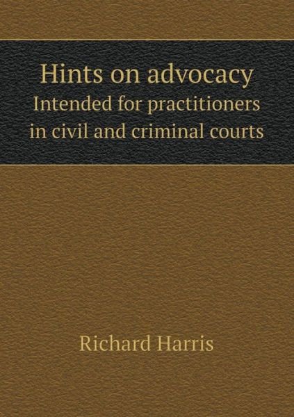 Cover for Richard Harris · Hints on Advocacy Intended for Practitioners in Civil and Criminal Courts (Paperback Book) (2014)