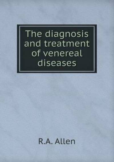 Cover for R a Allen · The Diagnosis and Treatment of Venereal Diseases (Paperback Book) (2015)