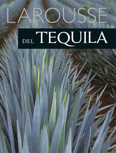 Cover for Ediciones Larousse · Larousse Del Tequila / Pd. (Hardcover Book) (2021)