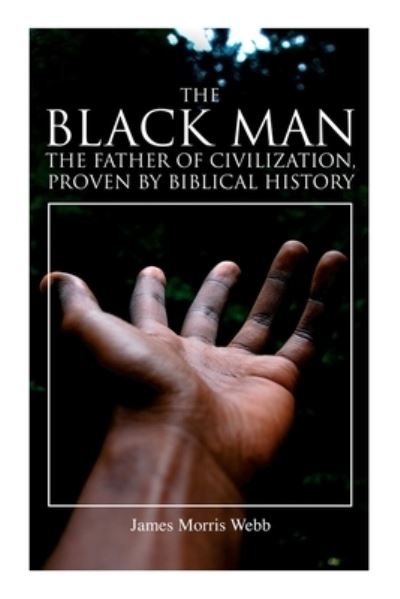 Cover for James Morris A.M. Webb · The Black Man, the Father of Civilization, Proven by Biblical History (Paperback Book) (2021)