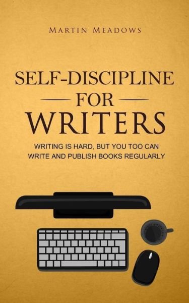 Self-Discipline for Writers : Writing Is Hard, But You Too Can Write and Publish Books Regularly - Martin Meadows - Boeken - Meadows Publishing - 9788395388576 - 1 mei 2019