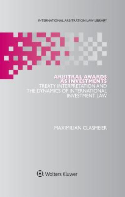 Cover for Maximilian Clasmeier · Arbitral Awards as Investments: Treaty Interpretation and the Dynamics of International Investment Law - International Arbitration Law Library Series Set (Hardcover Book) (2017)