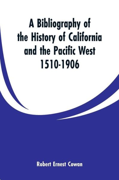 Cover for Robert Ernest Cowan · A Bibliography of the History of California and the Pacific West 1510-1906 (Paperback Bog) (2019)