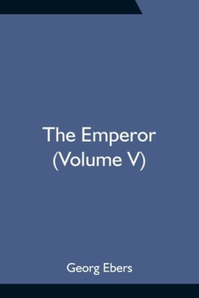 The Emperor (Volume V) - Georg Ebers - Książki - Alpha Edition - 9789354755576 - 18 czerwca 2021