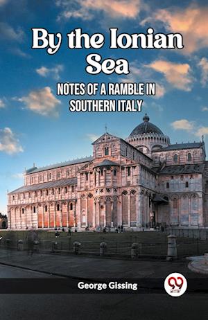 By the Ionian SeaNotes of a Ramble in Southern Italy (Edition2023) - George Gissing - Books - Double 9 Books LLP - 9789361429576 - December 26, 2023