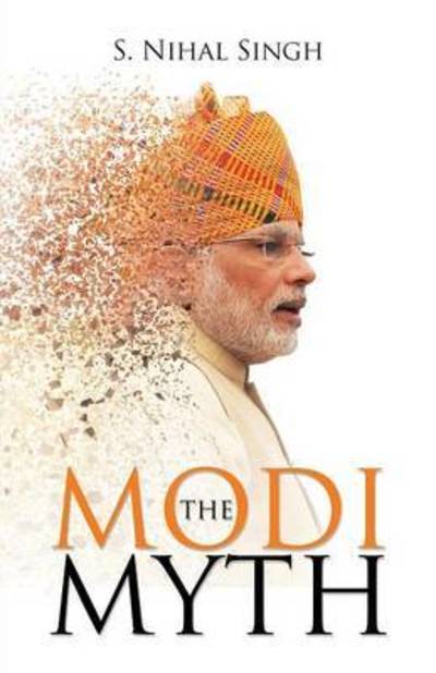 The Modi Myth - S Nihal Singh - Książki - AuthorsUpFront - 9789384439576 - 15 października 2015