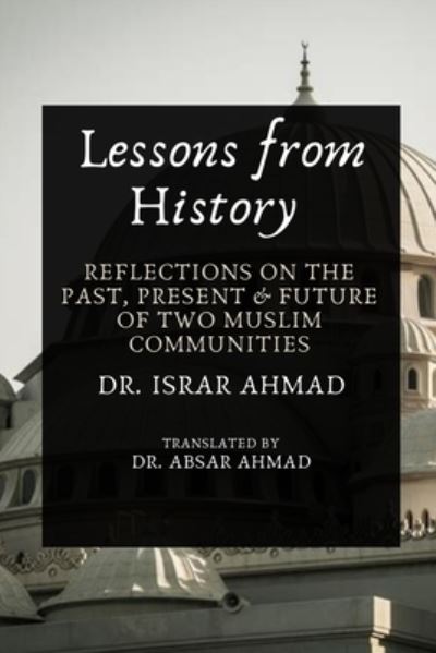 Cover for Dr Israr Ahmad · Lessons from History : Reflections on the past, Present &amp; Future of Two Muslim communities (Paperback Book) (2023)