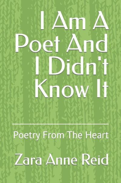 Zara Anne Reid · I Am A Poet And I Didn't Know It: Poetry From The Heart (Paperback Book) (2022)