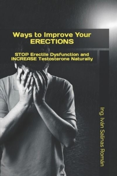 Cover for Ing Ivan Salinas Roman · Ways to Improve Your ERECTIONS: STOP Erectile Dysfunction and INCREASE Testosterone Naturally (Paperback Book) (2021)