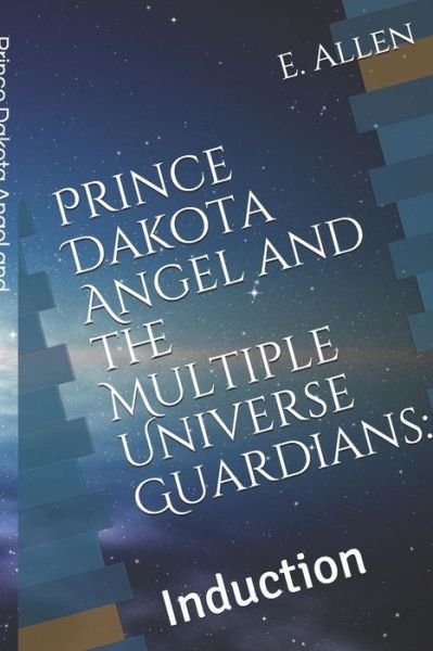 Cover for E H Allen · Prince Dakota Angel and the Multiple Universe Guardians: : Induction (Paperback Book) (2021)