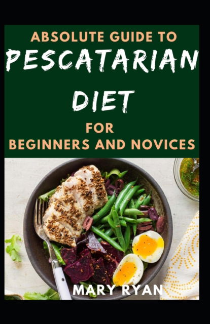 Cover for Mary Ryan · Absolute Guide To Pescatarian Diet For Beginners And Novices (Paperback Book) (2021)