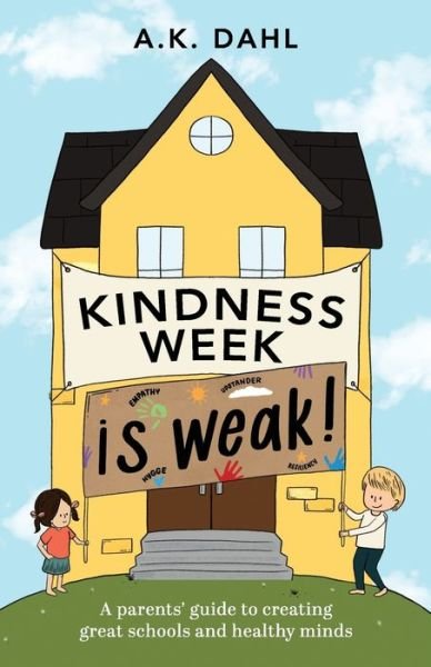 Cover for A K Dahl · Kindness Week is Weak!: A parents' guide to creating great schools and healthy minds (Pocketbok) (2021)