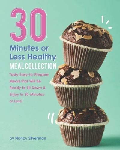 Cover for Nancy Silverman · 30 Minutes or Less Healthy Meal Collection (Paperback Book) (2020)