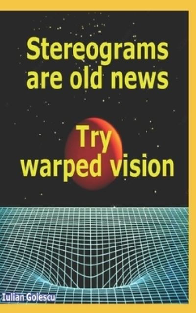 Cover for Iulian Golescu · Stereograms are old news. Try warped vision. (Paperback Book) (2020)
