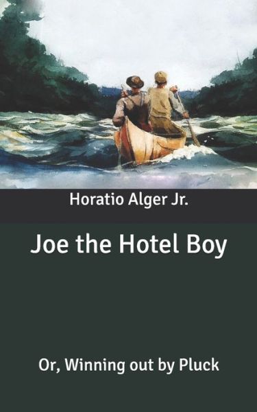 Cover for Alger, Horatio, Jr · Joe the Hotel Boy: Or, Winning out by Pluck (Paperback Book) (2020)