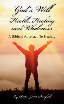 Pastor Janet R Stanfield · God's Will Health, Healing and Wholeness (Paperback Bog) (2020)