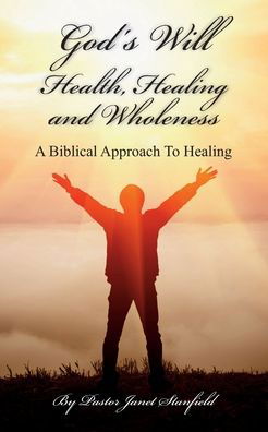 Pastor Janet R Stanfield · God's Will Health, Healing and Wholeness (Paperback Book) (2020)