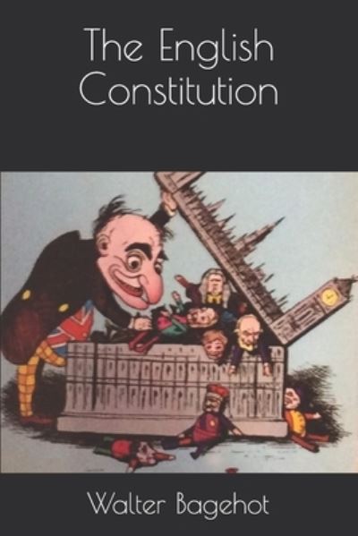 The English Constitution - Walter Bagehot - Books - Independently Published - 9798690905576 - February 28, 2021