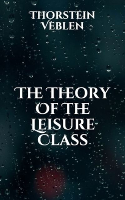 Cover for Thorstein Veblen · The Theory Of The Leisure Class (Paperback Book) (2021)