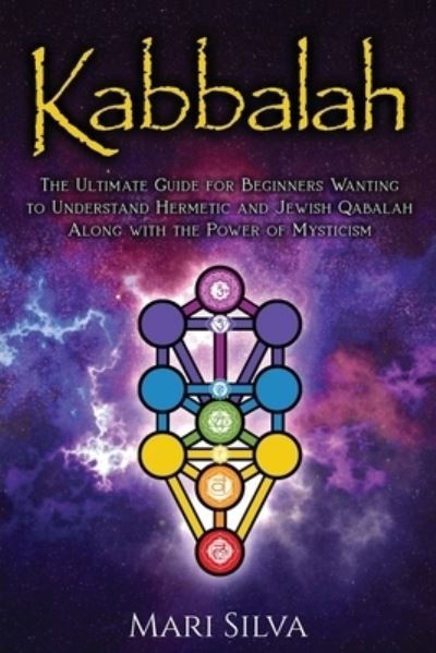 Cover for Silva Mari Silva · Kabbalah: The Ultimate Guide for Beginners Wanting to Understand Hermetic and Jewish Qabalah Along with the Power of Mysticism (Paperback Book) (2021)