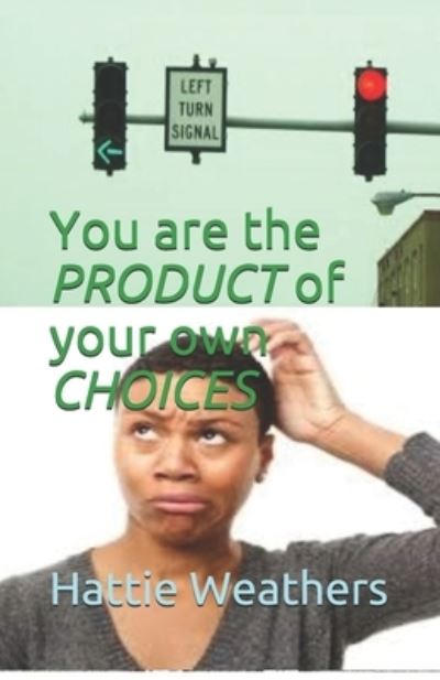 You are the Product of your own Choices - Hattie Weathers - Livres - Independently Published - 9798745388576 - 10 mai 2021