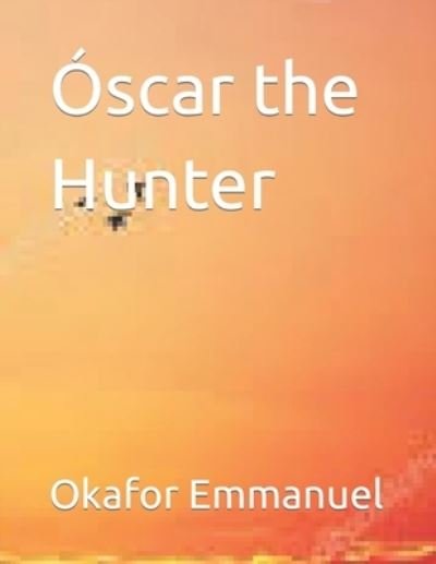 Cover for Okafor Emmanuel · Oscar the Hunter - Oscar the Hunter (Pocketbok) (2022)