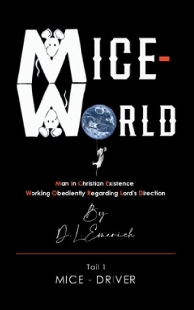 Cover for D L Emerich · Mice-World: Man in Christian Existence Working Obediently Regarding Lord's Direction - Tail 1: Mice-Driver (Hardcover bog) (2022)