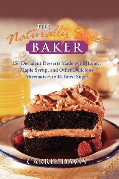 Cover for Davis · The Naturally Sweet Baker: 150 Decadent Desserts Made with Honey, Maple Syrup, and Other Delicious Alternatives to Refined Sugar (Innbunden bok) [Illustrated edition] (1997)