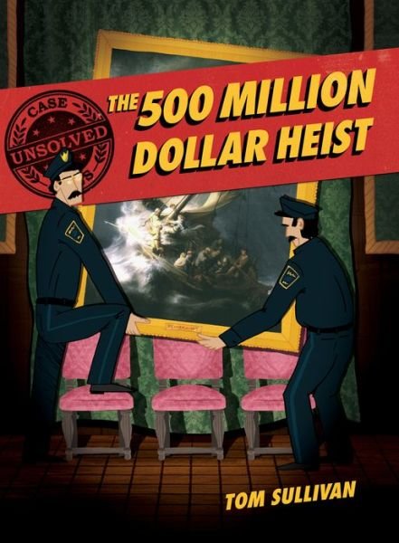 Cover for Tom Sullivan · Unsolved Case Files: The 500 Million Dollar Heist: Isabella Stewart Gardner and Thirteen Missing Masterpieces - Unsolved Case Files (Paperback Bog) (2022)