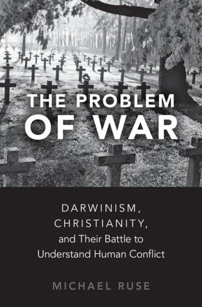 Cover for Ruse, Michael (Lucyle T. Werkmeister Professor of Philosophy and Director of the Program in the History and Philosophy of Science, Lucyle T. Werkmeister Professor of Philosophy and Director of the Program in the History and Philosophy of Science, Florida  · The Problem of War: Darwinism, Christianity, and their Battle to Understand Human Conflict (Inbunden Bok) (2019)