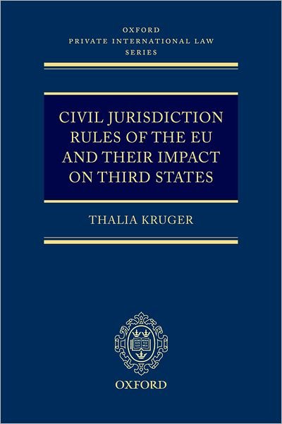 Cover for Kruger, Thalia (Senior Lecturer, Faculty of Law, University of Cape Town, South Africa) · Civil Jurisdiction Rules of the EU and their Impact on Third States - Oxford Private International Law Series (Gebundenes Buch) (2008)