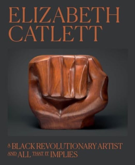 Elizabeth Catlett: A Black Revolutionary Artist and All That It Implies (Hardcover Book) (2024)