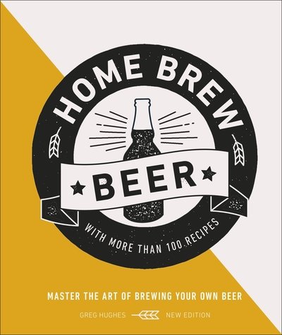 Home Brew Beer: Master the Art of Brewing Your Own Beer - Greg Hughes - Livros - Dorling Kindersley Ltd - 9780241392577 - 5 de setembro de 2019