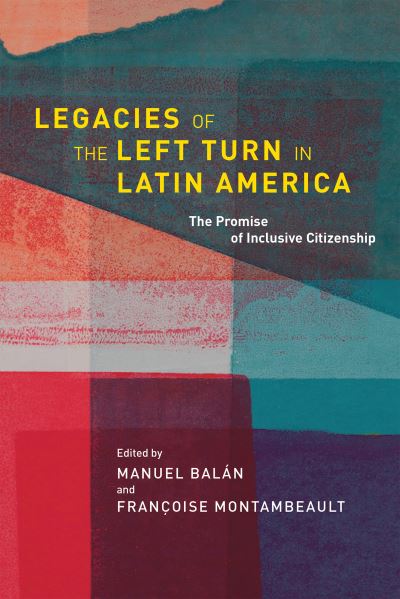 Cover for Legacies of the Left Turn in Latin America: The Promise of Inclusive Citizenship - Kellogg Institute Series on Democracy and Development (Hardcover Book) (2020)