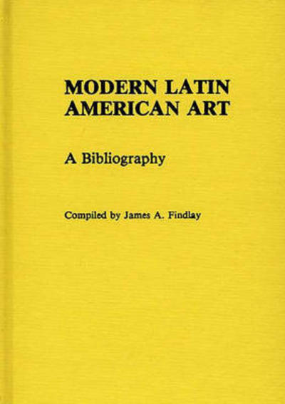 Cover for James A. Findlay · Modern Latin American Art: A Bibliography - Art Reference Collection (Hardcover Book) (1983)