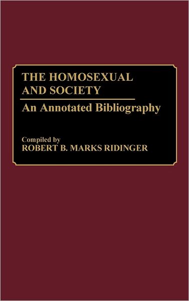 Cover for Robert B Marks Ridinger · The Homosexual and Society: An Annotated Bibliography - Bibliographies and Indexes in Sociology (Hardcover Book) [Annotated edition] (1990)