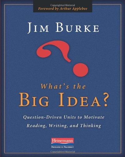 Cover for Jim Burke · What's the Big Idea?: Question-driven Units to Motivate Reading, Writing, and Thinking (Paperback Book) (2010)