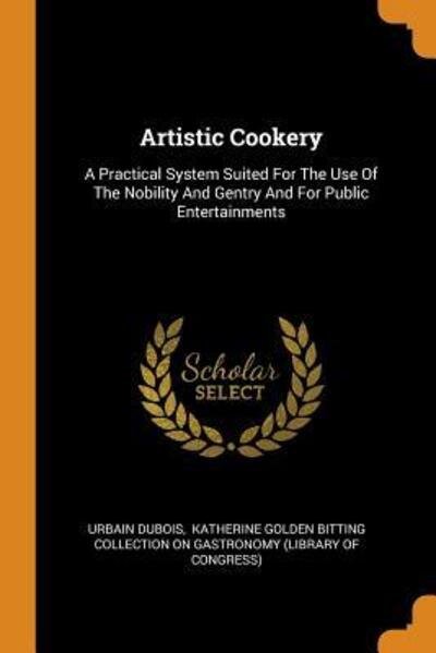 Cover for Urbain DuBois · Artistic Cookery: A Practical System Suited for the Use of the Nobility and Gentry and for Public Entertainments (Pocketbok) (2018)