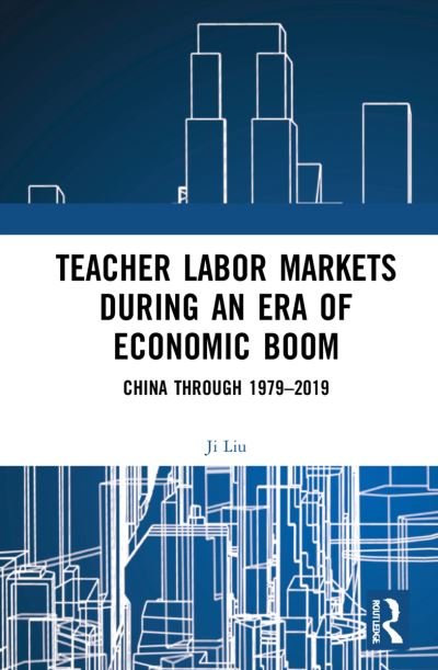 Cover for Ji Liu · Teacher Labour Markets during an Era of Economic Boom: China through 1979–2019 - Routledge Series on Learners, Teachers, and the Economy (Innbunden bok) (2021)