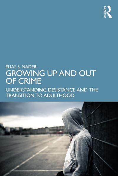 Cover for Nader, Elias (Elias Nader is an Assistant Professor of Sociology at Kent State University.) · Growing Up and Out of Crime: Desistance, Maturation, and Emerging Adulthood (Paperback Book) (2024)