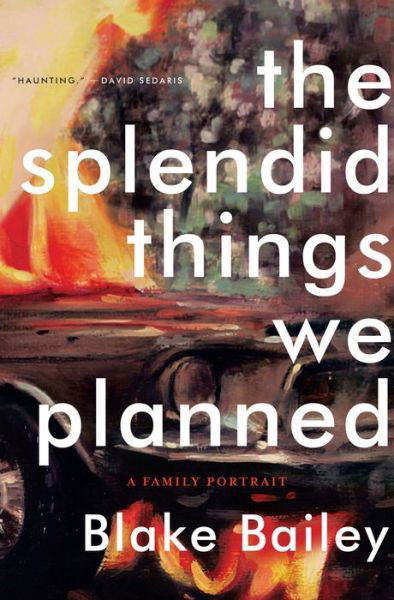 Cover for Blake Bailey · The Splendid Things We Planned: A Family Portrait (Innbunden bok) (2014)