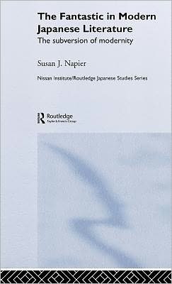 The Fantastic in Modern Japanese Literature: The Subversion of Modernity - Nissan Institute / Routledge Japanese Studies - Susan Napier - Bøker - Taylor & Francis Ltd - 9780415124577 - 28. desember 1995