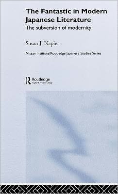 Cover for Susan Napier · The Fantastic in Modern Japanese Literature: The Subversion of Modernity - Nissan Institute / Routledge Japanese Studies (Innbunden bok) (1995)