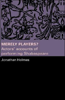 Cover for Jonathan Holmes · Merely Players?: Actors' Accounts of Performing Shakespeare (Gebundenes Buch) (2004)