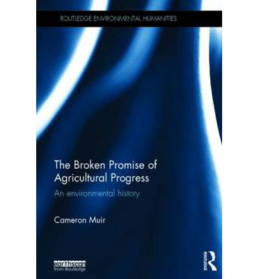 Cover for Muir, Cameron (Australian National University, Australia) · The Broken Promise of Agricultural Progress: An Environmental History - Routledge Environmental Humanities (Hardcover Book) (2014)