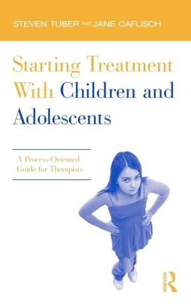 Cover for Tuber, Steven (City University of New York, USA) · Starting Treatment With Children and Adolescents: A Process-Oriented Guide for Therapists (Gebundenes Buch) (2011)