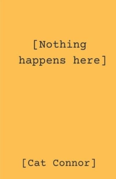 [Nothing happens here] - Cat Connor - Libros - 9mm Press - 9780473557577 - 31 de enero de 2021