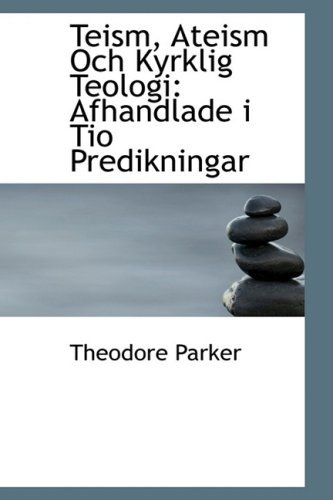 Cover for Theodore Parker · Teism, Ateism Och Kyrklig Teologi: Afhandlade I Tio Predikningar (Paperback Book) [Swedish edition] (2009)