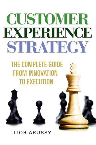Customer Experience Strategy-the Complete Guide from Innovation to Execution- Hard Back - Lior Arussy - Böcker - Strativity Group, Inc. - 9780578047577 - 12 februari 2010