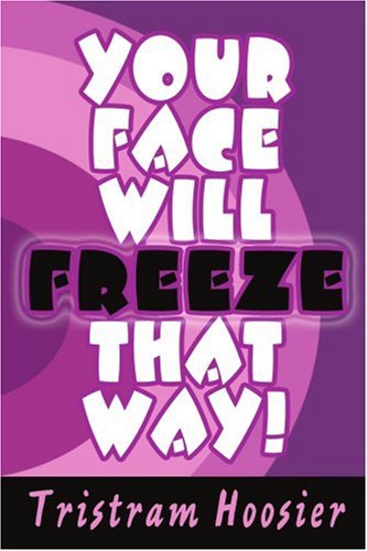 Cover for Tristram Hoosier · Your Face Will Freeze That Way! (Paperback Book) (2005)